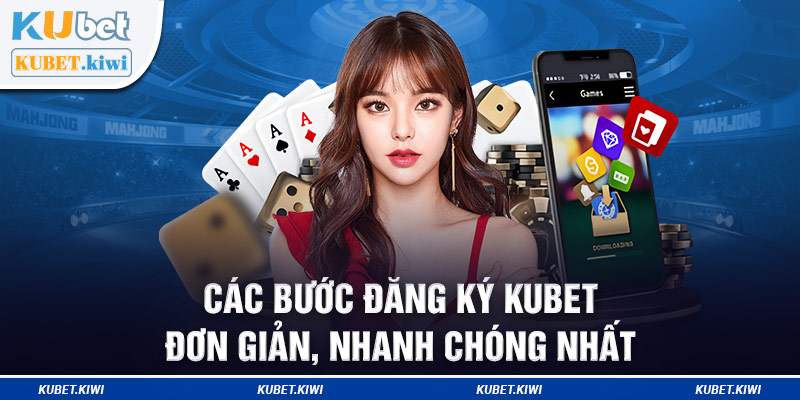 Các bước đăng ký Kubet đơn giản, nhanh chóng nhất