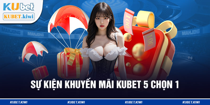 Sự kiện khuyến mãi Kubet 5 chọn 1