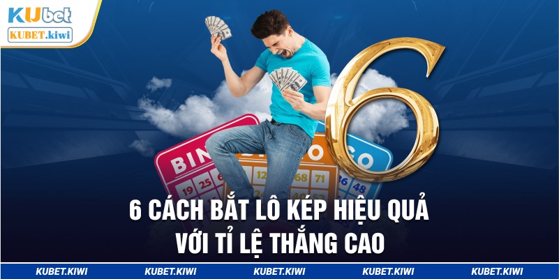 6 Cách Bắt Lô Kép Hiệu Quả Với Tỉ Lệ Thắng Cao