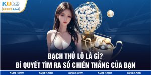 Bạch thủ lô là gì? Bí quyết tìm ra số chiến thắng của bạn