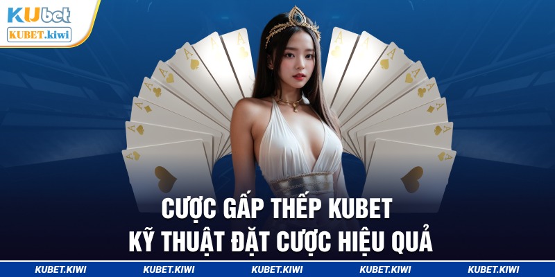 Cược gấp thếp – Kỹ thuật đặt cược hiệu quả