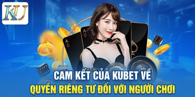 Các quy định về quyền riêng tư Kubet khi trải nghiệm game cá cược