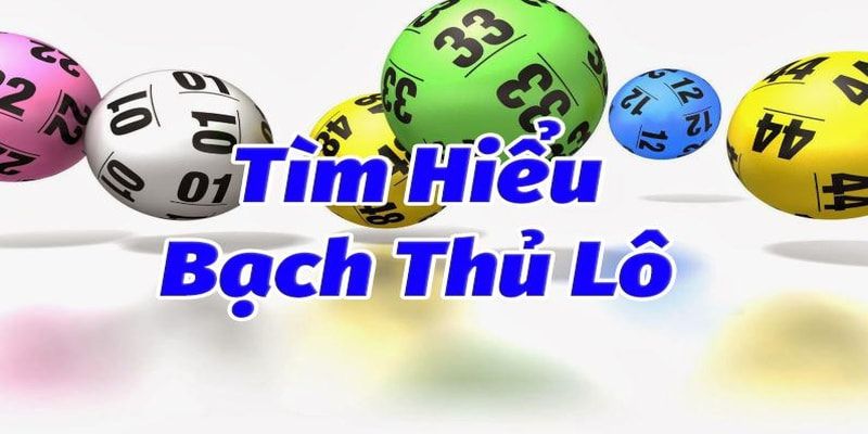 Cùng tìm hiểu chi tiết xem bạch thủ lô là gì