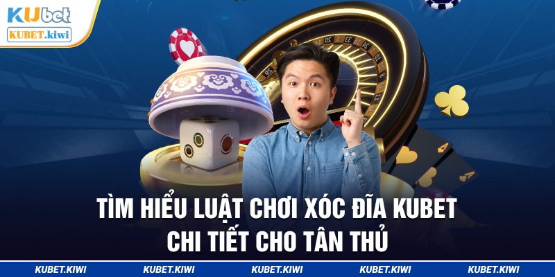 Tìm hiểu luật chơi xóc đĩa Kubet chi tiết cho tân thủ 