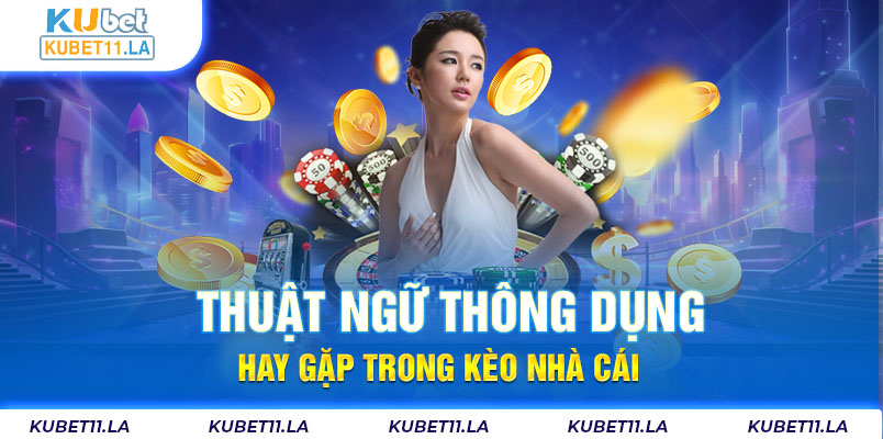 Thuật ngữ thông dụng hay gặp trong kèo nhà cái