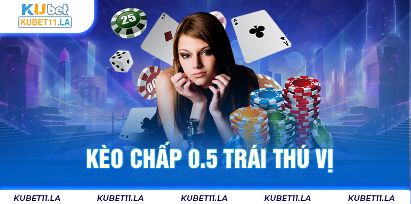 Kèo chấp 0.5 trái thú vị